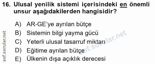 16. soru: Ulusal yenilik sistemi içerisindeki en önemli unsur aşağıdakilerden hangisidir? A) AR-GE'ye ayrılan bütçe C) Yeterli…