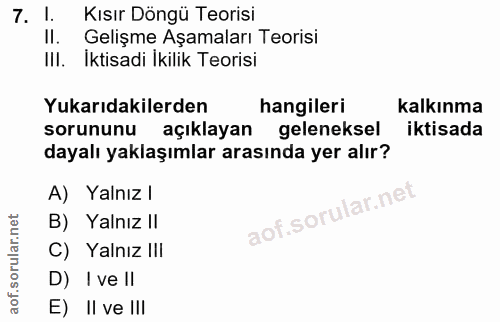 7. soru: 1. Kısır Döngü Teorisi II. Gelişme Aşamaları Teorisi III. İktisadi İkilik Teorisi Yukarıdakilerden hangileri kalkınma…