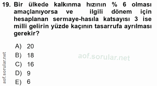 19. soru: Bir ülkede kalkınma hızının % 6 olması amaçlanıyorsa vel ilgili dönem için hesaplanan sermaye-hasıla katsayısı 3 ise…