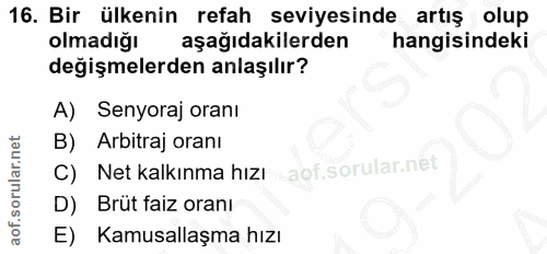 16. soru: Bir ülkenin refah seviyesinde artış olup olmadığı aşağıdakilerden hangisindeki değişmelerden anlaşılır? A) Senyoraj o…
