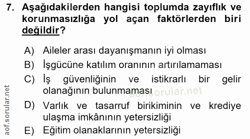 7. soru: Aşağıdakilerden hangisi toplumda zayıflık ve korunmasızlığa yol açan faktörlerden biri değildir? A) Aileler arası day…