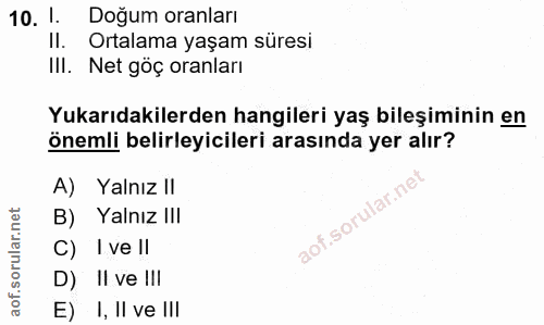 10. soru: 1. Doğum oranları II. Ortalama yaşam süresi IlI. Net göç oranları Yukarıdakilerden hangileri yaş bileşiminin en öneml…