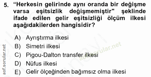 5. soru: "Herkesin gelirinde aynı oranda bir değişme varsa eşitsizlik değişmemiştir" şeklinde ifade edilen gelir eşitsizliği ö…