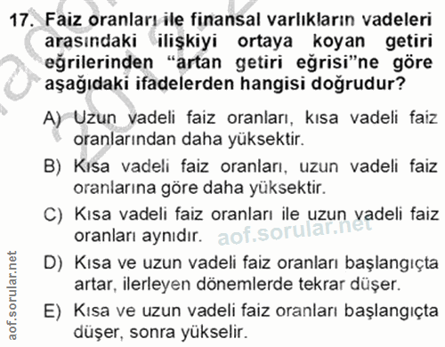 17. soru: Faiz oranları ile finansal varlıkların vadeleri arasındaki ılışkiyi ortaya koyan getiri eğrilerinden "artan getiri eğ…
