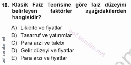 18. soru: Klasik Faiz Teorisine göre faiz düzeyini belirleyen faktörler aşağıdakilerden hangisidir? A) Likidite ve fiyatlar B)…