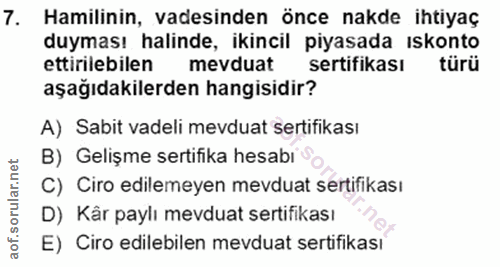 7. soru: Hamilinin, vadesinden önce nakde ihtiyaç duyması halinde, ikincil piyasada ıskonto ettirilebilen mevduat sertifikası…
