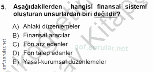 5. soru: Aşağıdakilerden hangisi finansal sistemi oluşturan unsurlardan biri değildir? A) Ahlaki düzenlemeler B) Finansal arac…