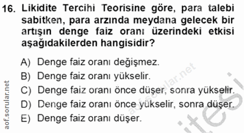 16. soru: Likidite Tercihi Teorisine göre, para talebi sabitken, para arzında meydana gelecek bir artışın denge faiz oranı üzer…