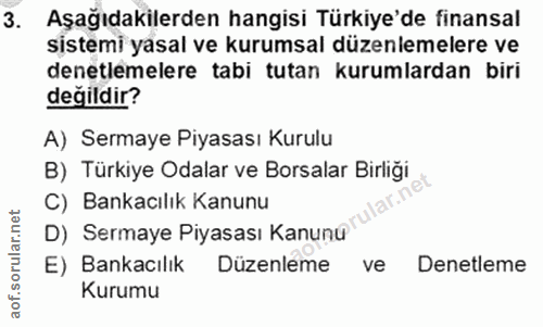 3. soru: Aşağıdakilerden hangisi Türkiye'de finansal sistemi yasal ve kurumsal düzenlemelere ve denetlemelere tabi tutan kurum…