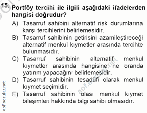15. soru: Portföy tercihi ile ilgili aşağıdaki ifadelerden hangisi dogrudur? A) Tasarruf sahibini alternatif risk durumlarına k…