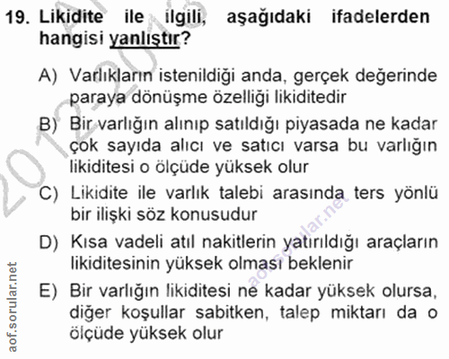 19. soru: Likidite ile ilgili, aşağıdaki ifadelerden hangisi yanliştır? A) Varlıkların istenildiği anda, gerçek değerinde paray…