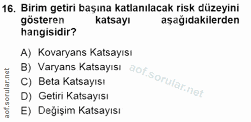 16. soru: Birim getiri başına katlanılacak risk düzeyini gösteren katsayı aşağıdakilerden hangisidir? B) Varyans Katsayısı A) K…