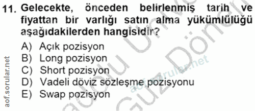 11. soru: Gelecekte, Önceden belirlenmiş tarih ve fiyattan bir varlığı satın alma yükümlülüğü aşağıdakilerden hangisidir? A) Aç…