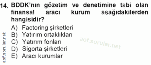 14. soru: BDDK'nın gözetim ve denetimine tabi olan finansal araci kurum aşağıdakilerden hangisidir? A) Factoring şirketleri B)…