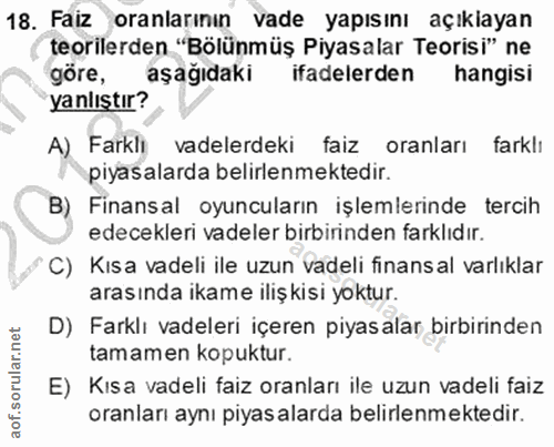18. soru: Faiz oranlarının vade yapısını açıklayan teorilerden "Bölünmüş Piyasalar Teorisi" ne göre, aşağıdaki ifadelerden hang…
