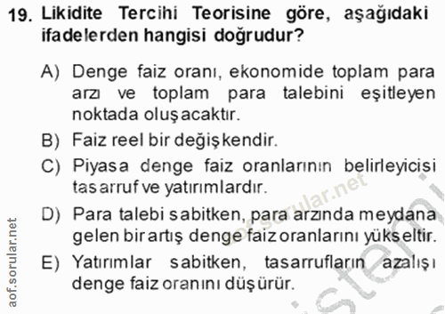 19. soru: Likidite Tercihi Teorisine göre, aşağıdaki ifadelerden hangisi doğrudur? A) Denge faiz orani, ekonomide toplam para a…