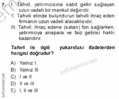 7. soru: I. Tahvil, yatırımcısına sabit getiri saglayan uzun vadeli bir menkul değerdir. * II. Tahvili elinde bulunduran tahvi…