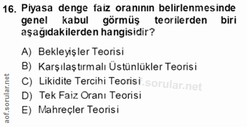 16. soru: Piyasa denge faiz oranının belirlenmesinde genel kabul görmüş teorilerden biri aşağıdakilerden hangisidir? A) Bekleyi…