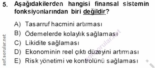 5. soru: Aşağıdakilerden hangisi finansal sistemin fonksiyonlarından biri değildir? A) Tasarruf hacmini artırması B) Ödemelerd…