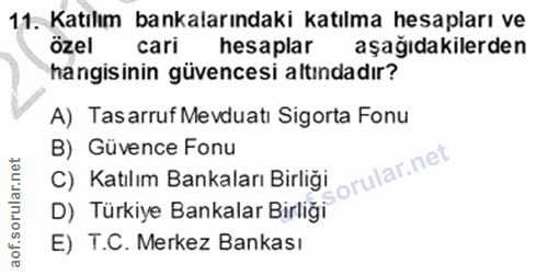 11. soru: Katılım bankalarındaki katılma hesapları ve özel cari hesaplar aşağıdakilerden hangisinin güvencesi altındadır? A) Ta…