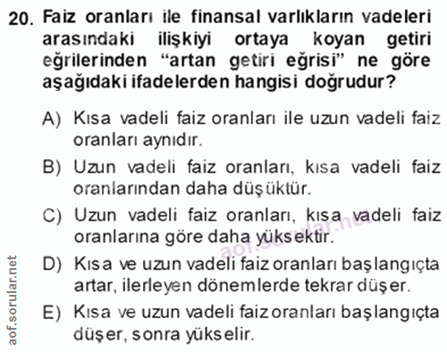 20. soru: Faiz oranları ile finansal varlıkların vadeleri arasındaki ilişkiyi ortaya koyan getiri eğrilerinden "artan getiri eğ…