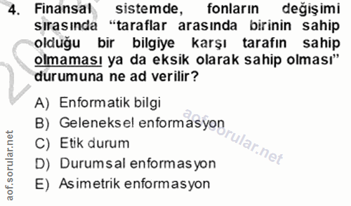 4. soru: Finansal sistemde, fonların değişimi sırasında "taraflar arasında birinin sahip olduğu bir bilgiye karşı tarafın sahi…