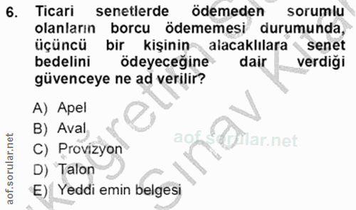6. soru: Ticari senetlerde ödemeden sorumlu olanların borcu ödememesi durumunda, üçüncü bir kişinin ~ alacaklılara senet bedel…