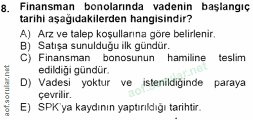 8. soru: có Finansman bonolarında vadenin başlangiç tarihi aşağıdakilerden hangisindir? A) Arz ve talep koşullarına göre belir…