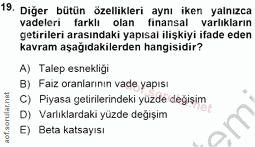 19. soru: Diğer bütün özellikleri aynı iken yalnızca vadeleri farklı olan finansal varlıkların getirileri arasındaki yapısal il…