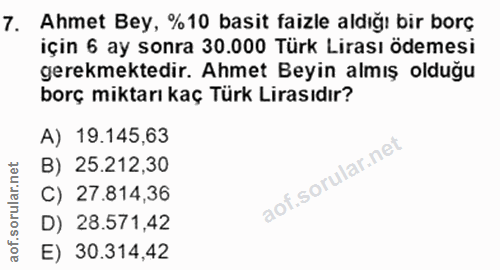 7. soru: Ahmet Bey, %10 basit faizle aldığı bir borç için 6 ay sonra 30.000 Türk Lirası ödemesi gerekmektedir. Ahmet Beyin alm…