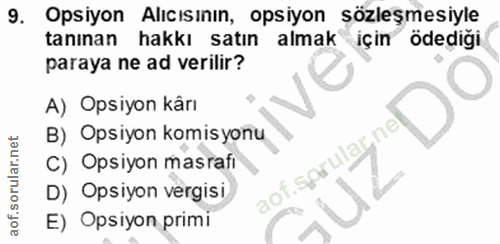 9. soru: Opsiyon Alıcısının, opsiyon sözleşmesiyle tanınan hakkı satın almak için ödediği paraya ne ad verilir? A) Opsiyon kâr…
