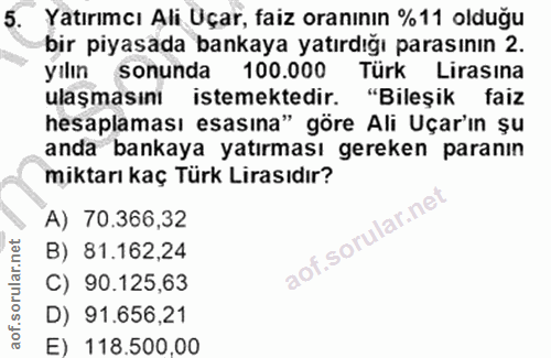 5. soru: Yatırımcı Ali Üçar, faiz oranının %11 olduğu bir piyasada bankaya yatırdığı parasının 2. yılın sonunda 100.000 Türk L…