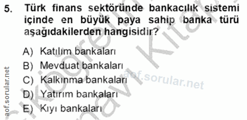 5. soru: Türk finans sektöründe bankacılık sistemi içinde en büyük paya sahip banka türü aşağıdakilerden hangisidir? A) Katıli…