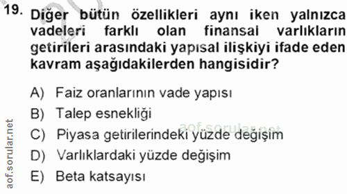 19. soru: Diğer bütün özellikleri aynı iken yalnızca vadeleri farklı olan finansal varlıkların getirileri arasındaki yapısal il…