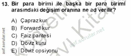 13. soru: Bir para birimi ile başka bir para birimi arasındaki değişim oranına ne ad verilir? A) Çaprazkur B) Forward kur C) Fa…
