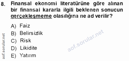 8. soru: Finansal ekonomi literatürüne göre alınan bir finansal kararla ilgili beklenen sonucun gerçeklesmeme olasılığına ne a…