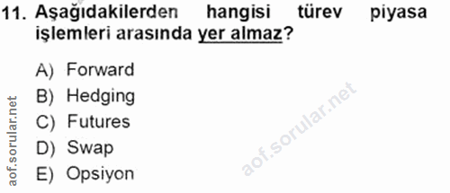 11. soru: Aşağıdakilerden hangisi türev piyasa işlemleri arasında yer almaz? A) Forward B) Hedging C) Futures D) Swap E) Opsiyon