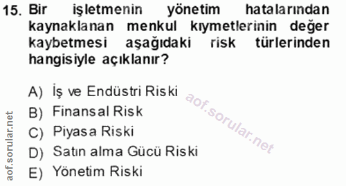 15. soru: Bir işletmenin yönetim hatalarından kaynaklanan menkul kıymetlerinin değer kaybetmesi aşağıdaki risk türlerinden hang…