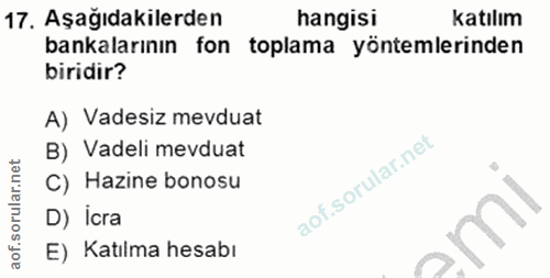 17. soru: Aşağıdakilerden hangisi katılım bankalarının fon toplama yöntemlerinden biridir? A) Vadesiz mevduat B) Vadeli mevduat…