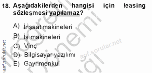 18. soru: Aşağıdakilerden hangisi için leasing sözleşmesi yapılamaz? A) İnşaat makineleri B) İş makineleri C) Vinç apf. D)- Bil…