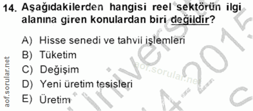 14. soru: Aşağıdakilerden hangisi reel sektörün ilgi alanına giren konulardan biri değildir? A) Hisse senedi ve tahvil işlemler…