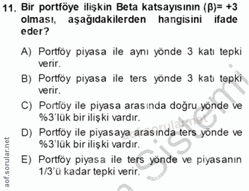 11. soru: Bir portföye ilişkin Beta katsayısının (B)= +3 olması, aşağıdakilerden hangisini ifade eder? A) Portföy piyasa ile ay…