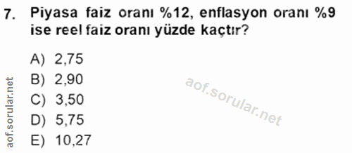 7. soru: Piyasa faiz oranı %12, enflasyon oranı %9 ise reel faiz oranı yüzde kaçtır? A) 2,75 B) 2,90 C) 3,50 D) 5,75 E) 10,27