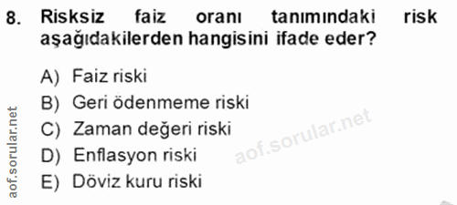 8. soru: Risksiz faiz oranı tanımındaki risk aşağıdakilerden hangisini ifade eder? A) Faiz riski B) Geri ödenmeme riski C) Zam…