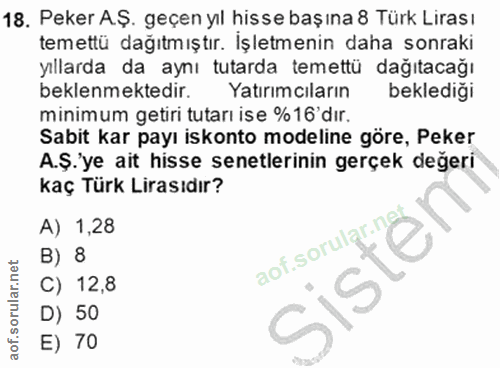 18. soru: Peker A.Ş. geçen yıl hisse başına 8 Türk Lirası temettü dağıtmıştır. İşletmenin daha sonraki yıllarda da aynı tutarda…
