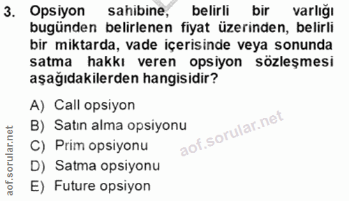 3. soru: Opsiyon sahibine, belirli bir varlığı bugünden belirlenen fiyat üzerinden, belirli bir miktarda, vade içerisinde veya…