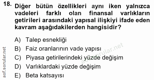18. soru: Diğer bütün özellikleri aynı iken yalnızca vadeleri farklı olan finansal varlikların getirileri arasındaki yapısal il…