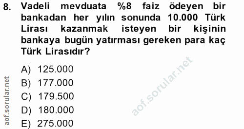 8. soru: Vadeli mevduata %8 faiz ödeyen bir bankadan her yılın sonunda 10.000 Türk Lirası kazanmak isteyen bir kişinin bankaya…
