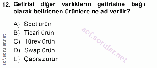 12. soru: Getirisi diğer varlıkların getirisine bağlı olarak belirlenen ürünlere ne ad verilir? A) Spot ürün B) Ticari ürün C)…