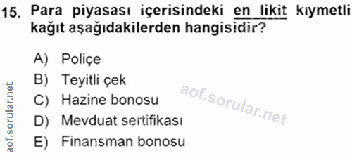 15. soru: Para piyasası içerisindeki en likit kıymetli kağıt aşağıdakilerden hangisidir? A) Poliçe B) Teyitli çek C) Hazine bon…